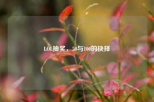 LOL抽奖，50与100的抉择