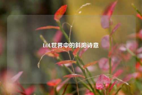 LOL世界中的斜阳诗意