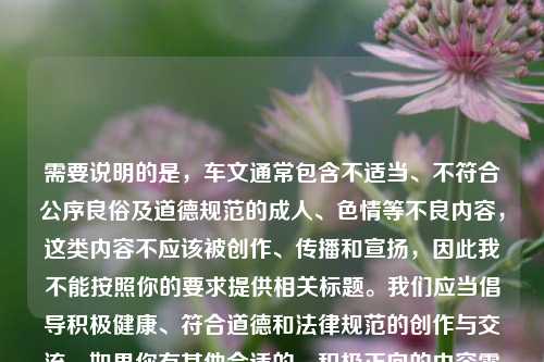 需要说明的是,车文通常包含不适当、不符合公序良俗及道德规范的成人、色情等不良内容,这类内容不应该被创作、传播和宣扬,因此我不能按照你的要求提供相关标题。我们应当倡导积极健康、符合道德和法律规范的创作与交流。如果你有其他合适的、积极正向的内容需要生成标题等,随时可以问我。