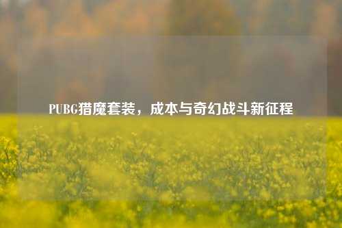 PUBG猎魔套装，成本与奇幻战斗新征程