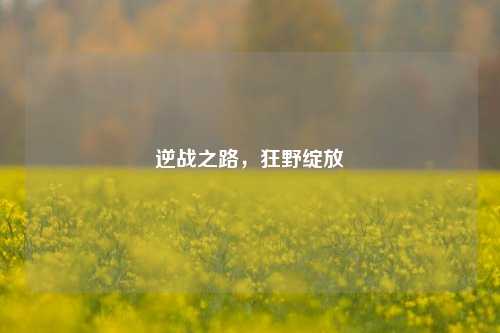 逆战之路,狂野绽放