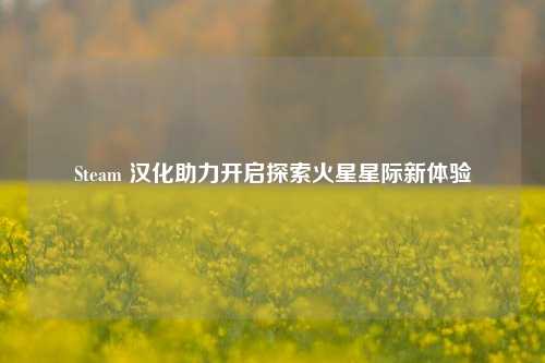Steam 汉化助力开启探索火星星际新体验