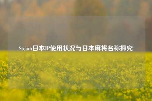 Steam日本IP使用状况与日本麻将名称探究