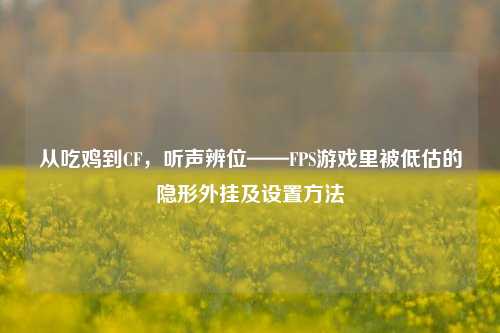 从吃鸡到CF,听声辨位——FPS游戏里被低估的隐形外挂及设置方法