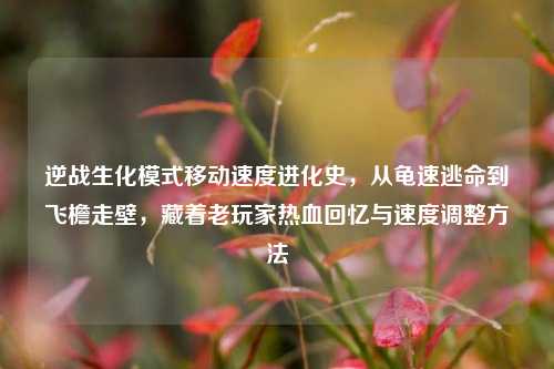逆战生化模式移动速度进化史，从龟速逃命到飞檐走壁，藏着老玩家热血回忆与速度调整方法