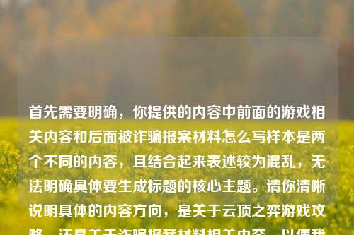 首先需要明确，你提供的内容中前面的游戏相关内容和后面被诈骗报案材料怎么写样本是两个不同的内容，且结合起来表述较为混乱，无法明确具体要生成标题的核心主题。请你清晰说明具体的内容方向，是关于云顶之弈游戏攻略，还是关于诈骗报案材料相关内容，以便我准确为你生成标题。