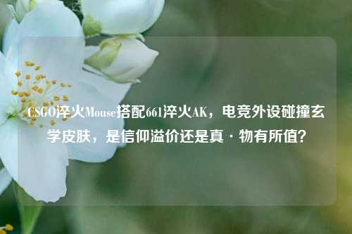 CSGO淬火Mouse搭配661淬火AK，电竞外设碰撞玄学皮肤，是信仰溢价还是真·物有所值？