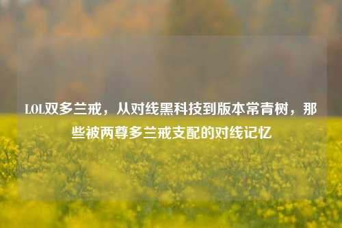 LOL双多兰戒，从对线黑科技到版本常青树，那些被两尊多兰戒支配的对线记忆