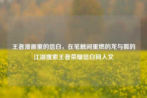 王者漫画里的信白,在笔触间重燃的龙与狐的江湖搜索王者荣耀信白同人文