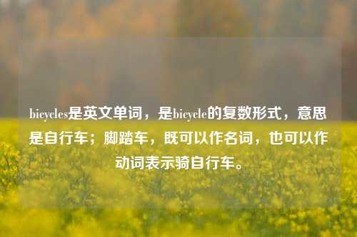 bicycles是英文单词,是bicycle的复数形式,意思是自行车;脚踏车,既可以作名词,也可以作动词表示骑自行车。